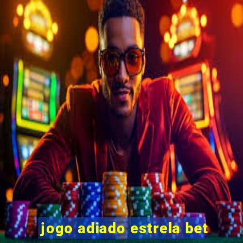 jogo adiado estrela bet